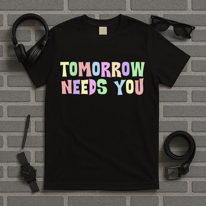 Tomorrow Need You Mental Health Awareness T-Shirt