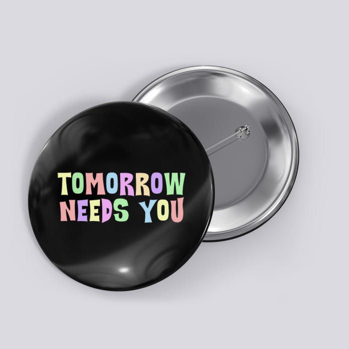 Tomorrow Need You Mental Health Awareness Button