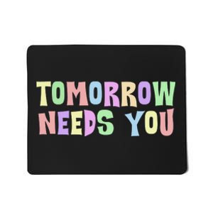 Tomorrow Need You Mental Health Awareness Mousepad