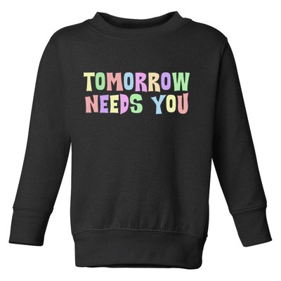 Tomorrow Need You Mental Health Awareness Toddler Sweatshirt