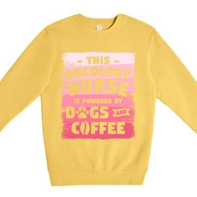 This Oncology Nurse Is Powered By Dogs And Coffee Oncologist Gift Premium Crewneck Sweatshirt