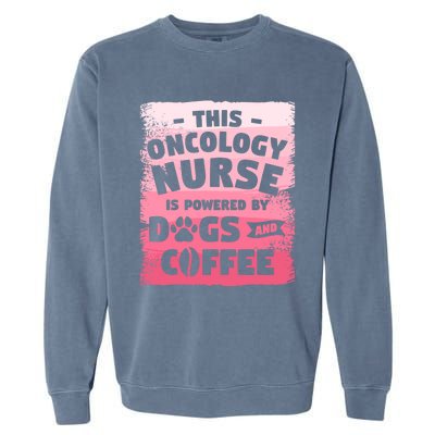 This Oncology Nurse Is Powered By Dogs And Coffee Oncologist Gift Garment-Dyed Sweatshirt