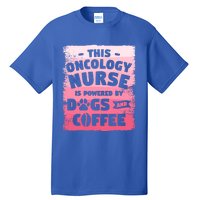 This Oncology Nurse Is Powered By Dogs And Coffee Oncologist Gift Tall T-Shirt