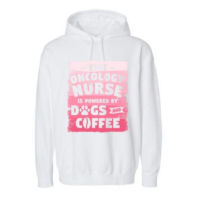 This Oncology Nurse Is Powered By Dogs And Coffee Oncologist Gift Garment-Dyed Fleece Hoodie