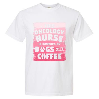 This Oncology Nurse Is Powered By Dogs And Coffee Oncologist Gift Garment-Dyed Heavyweight T-Shirt