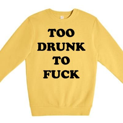 Too Drunk To Fuck Premium Crewneck Sweatshirt