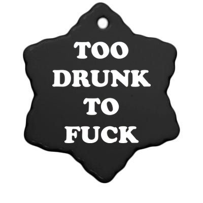 Too Drunk To Fuck Ceramic Star Ornament