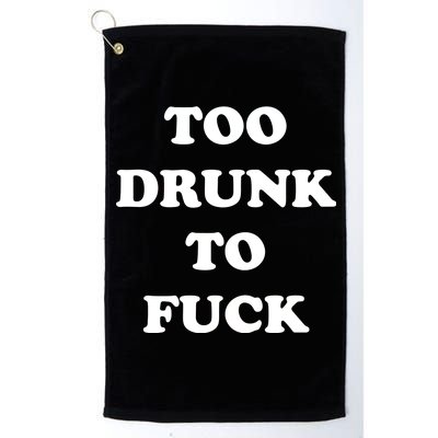 Too Drunk To Fuck Platinum Collection Golf Towel