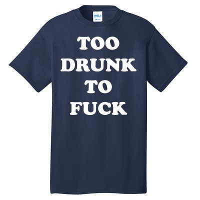 Too Drunk To Fuck Tall T-Shirt