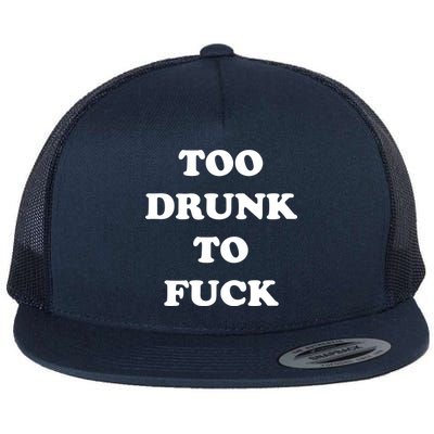 Too Drunk To Fuck Flat Bill Trucker Hat