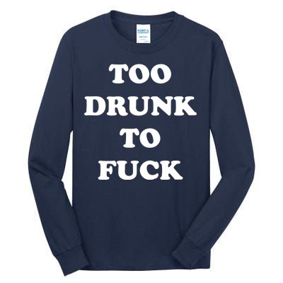 Too Drunk To Fuck Tall Long Sleeve T-Shirt