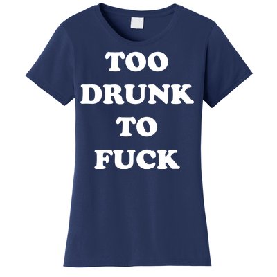 Too Drunk To Fuck Women's T-Shirt