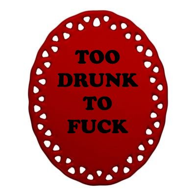 Too Drunk To Fuck Ceramic Oval Ornament