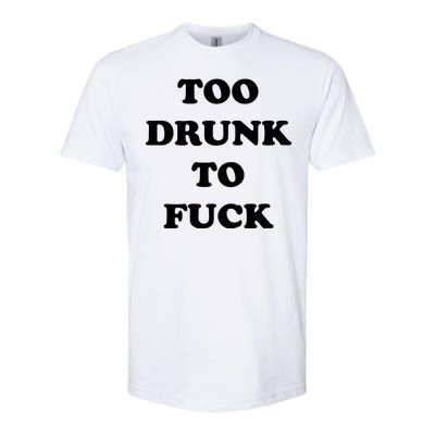 Too Drunk To Fuck Softstyle CVC T-Shirt