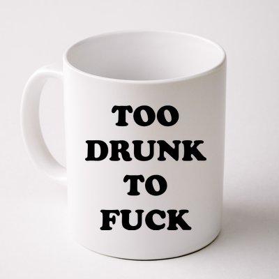 Too Drunk To Fuck Coffee Mug