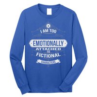 Too Emotionally Attached To Fictional Characters Long Sleeve Shirt