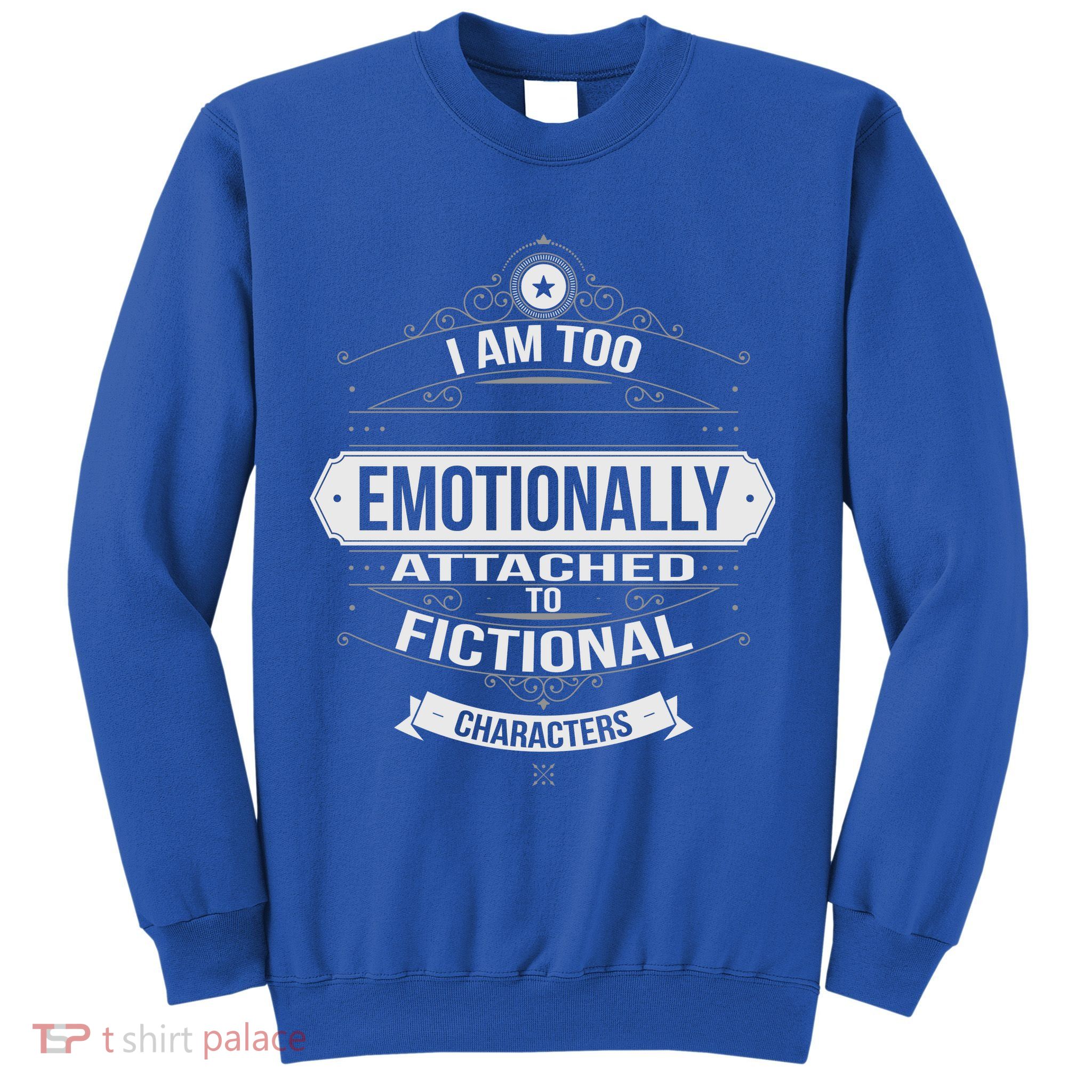 Too Emotionally Attached To Fictional Characters Sweatshirt