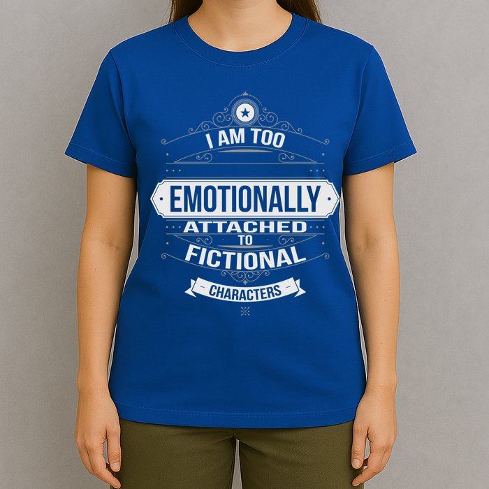 Too Emotionally Attached To Fictional Characters T-Shirt