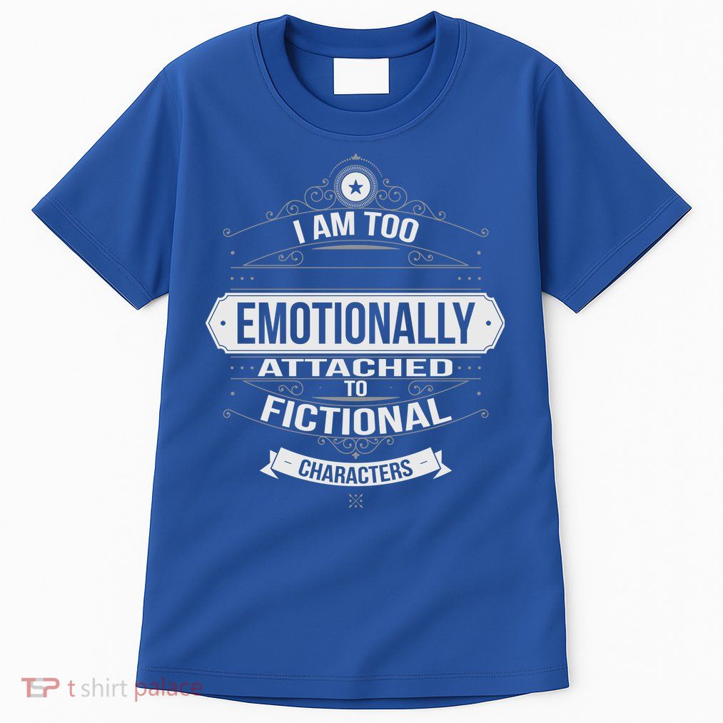 Too Emotionally Attached To Fictional Characters Tall T-Shirt