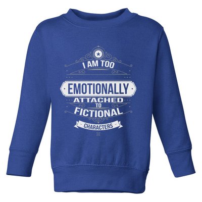 Too Emotionally Attached To Fictional Characters Toddler Sweatshirt