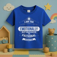 Too Emotionally Attached To Fictional Characters Toddler T-Shirt