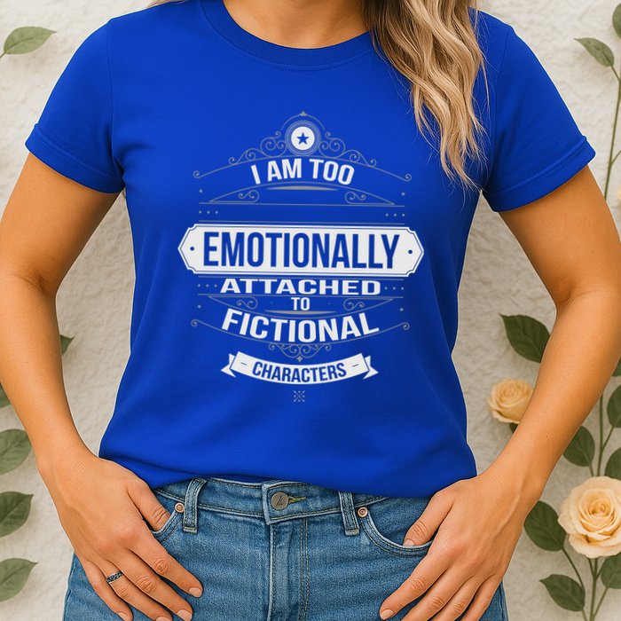 Too Emotionally Attached To Fictional Characters Womens T-Shirt