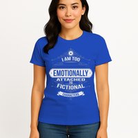 Too Emotionally Attached To Fictional Characters Womens T-Shirt
