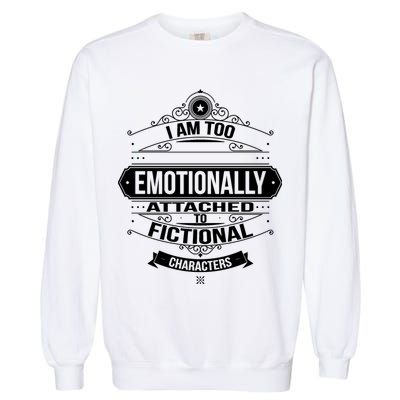 Too Emotionally Attached To Fictional Characters Garment-Dyed Sweatshirt