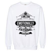 Too Emotionally Attached To Fictional Characters Garment-Dyed Sweatshirt
