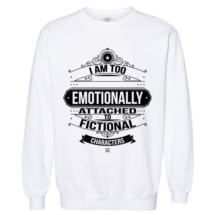 Too Emotionally Attached To Fictional Characters Garment-Dyed Sweatshirt