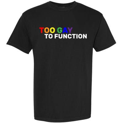 Too Gay To function  Garment-Dyed Heavyweight T-Shirt