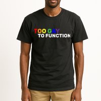 Too Gay To function  Tall T-Shirt
