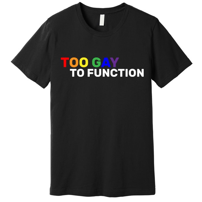 Too Gay To function  Premium T-Shirt