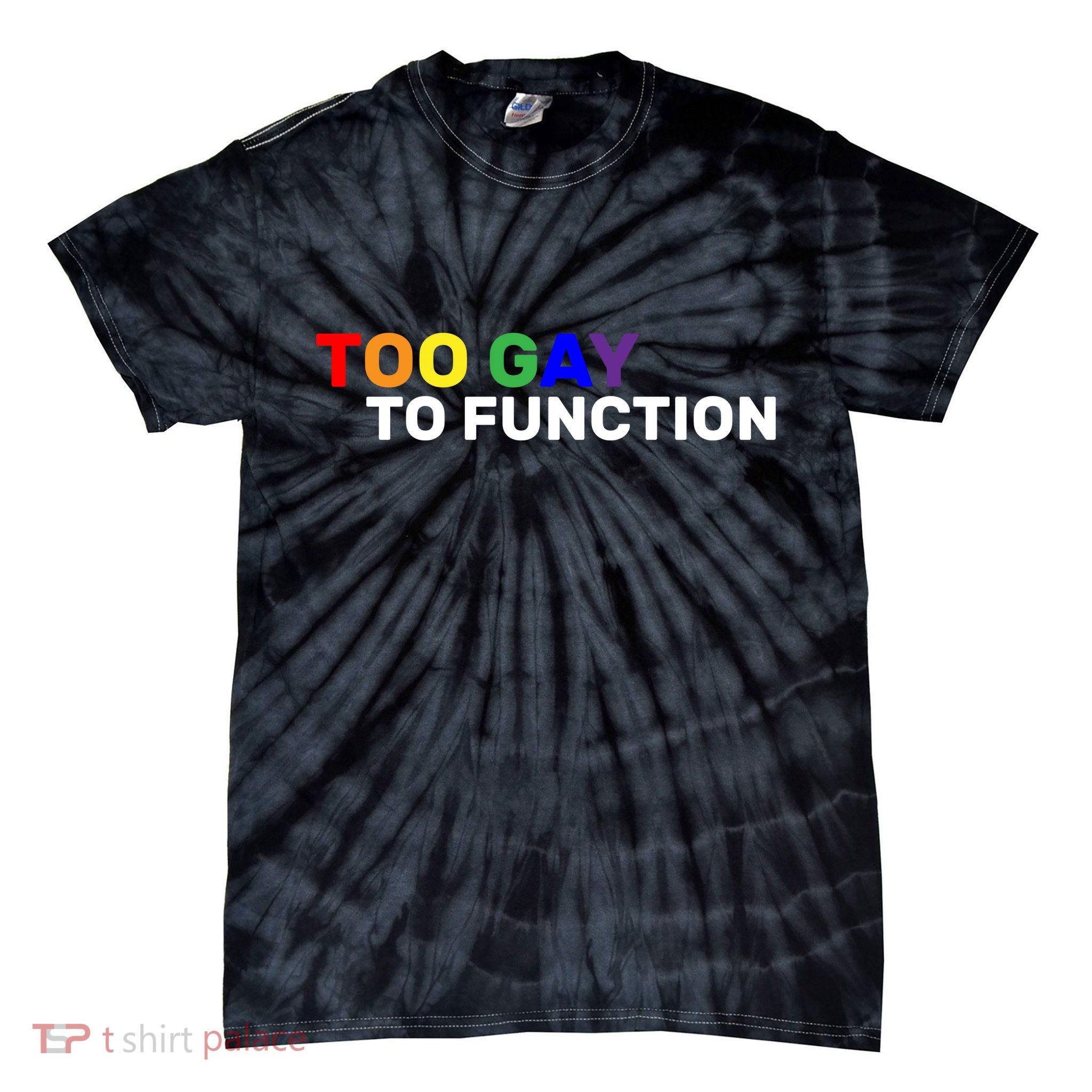 Too Gay To function  Tie-Dye T-Shirt