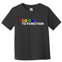 Too Gay To function  Toddler T-Shirt