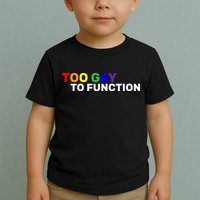 Too Gay To function  Toddler T-Shirt