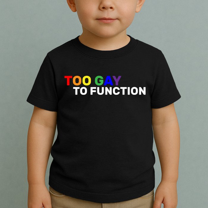 Too Gay To function  Toddler T-Shirt