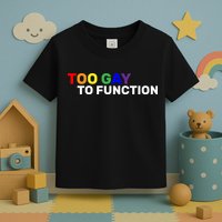 Too Gay To function  Toddler T-Shirt