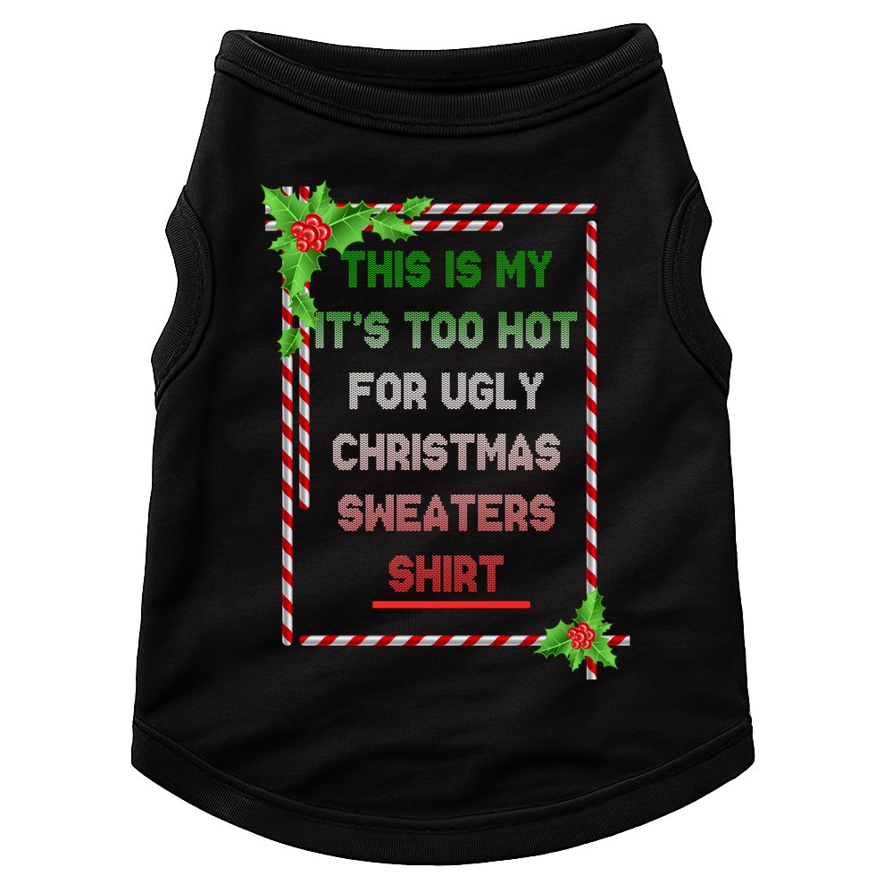 Too Hot For Christmas Sweaters Shirt Doggie Tank
