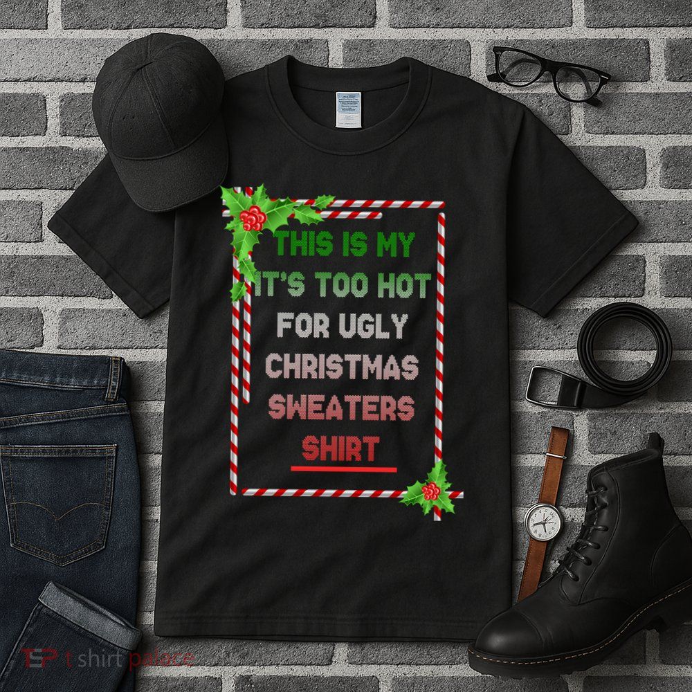 Too Hot For Christmas Sweaters Shirt Tall T-Shirt