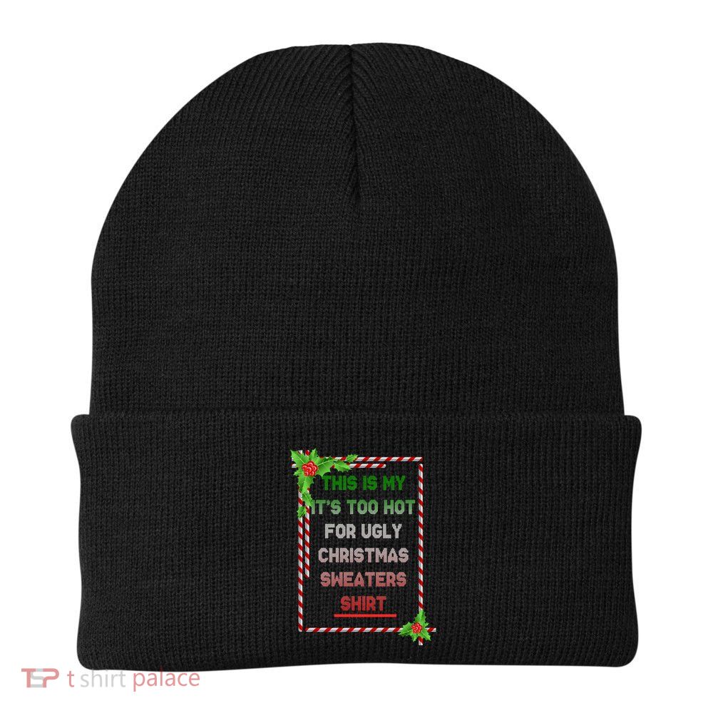 Too Hot For Christmas Sweaters Shirt Beanie