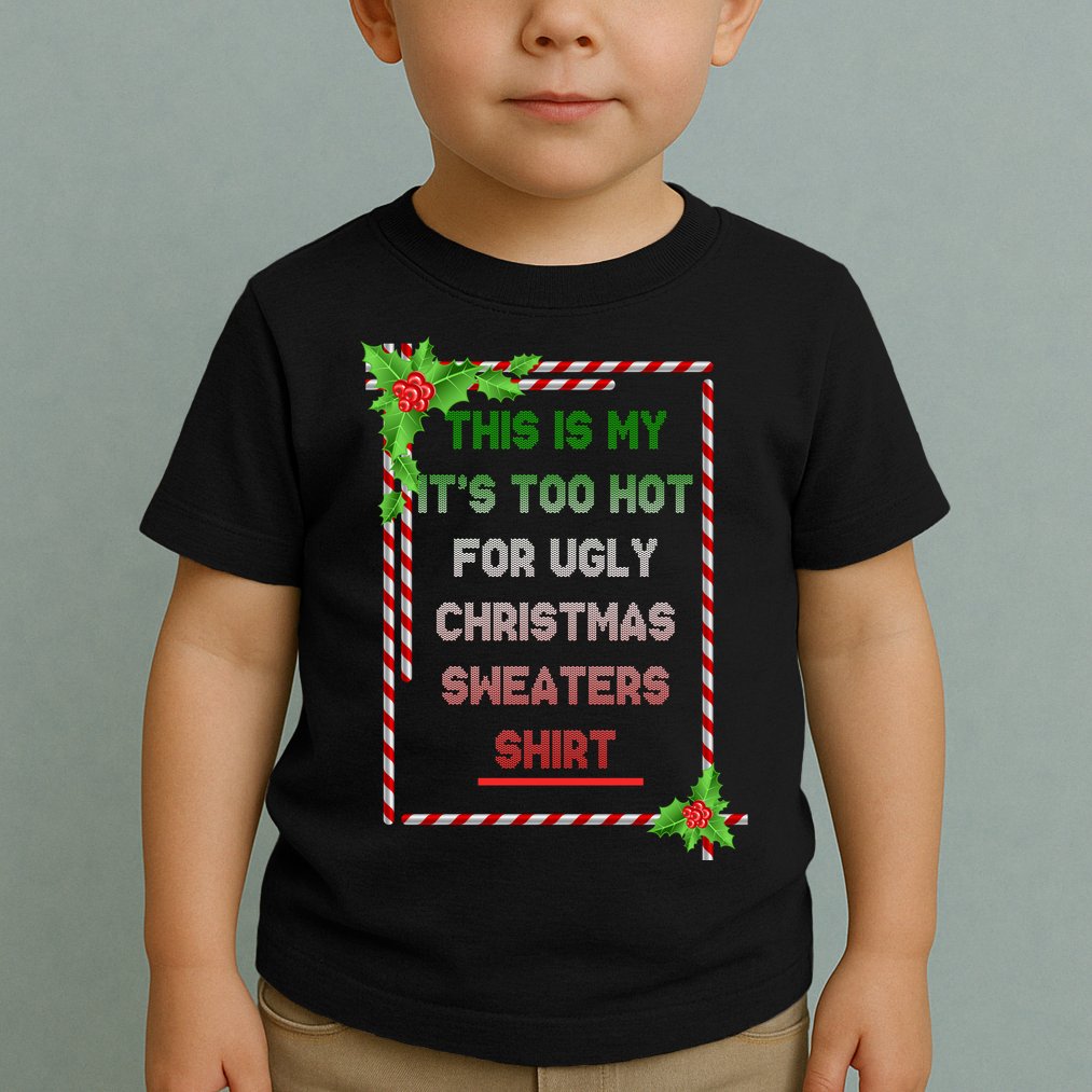 Too Hot For Christmas Sweaters Shirt Toddler T-Shirt