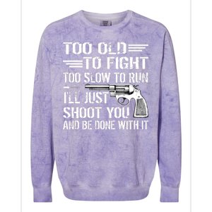 Too Old To Fight Slow To Trun I'll Just Shoot You Colorblast Crewneck Sweatshirt