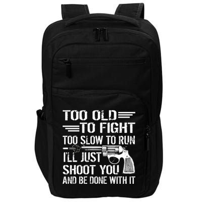 Too Old To Fight Slow To Trun I'll Just Shoot You Impact Tech Backpack