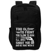 Too Old To Fight Slow To Trun I'll Just Shoot You Impact Tech Backpack