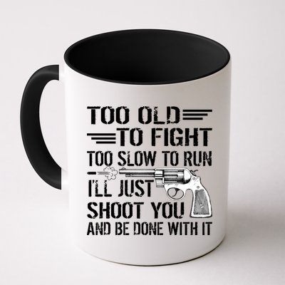 Too Old To Fight Slow To Trun I'll Just Shoot You Mug