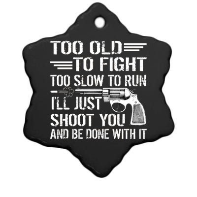 Too Old To Fight Slow To Trun I'll Just Shoot You Ceramic Star Ornament