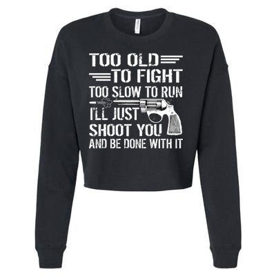 Too Old To Fight Slow To Trun I'll Just Shoot You Cropped Pullover Crew