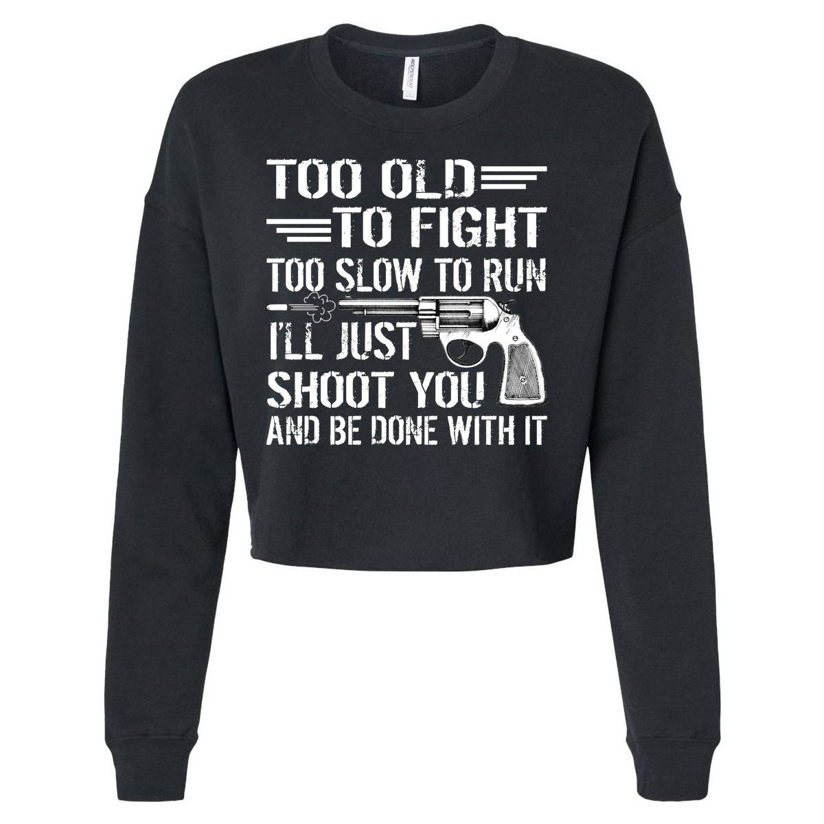 Too Old To Fight Slow To Trun I'll Just Shoot You Cropped Pullover Crew