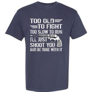 Too Old To Fight Slow To Trun I'll Just Shoot You Garment-Dyed Heavyweight T-Shirt